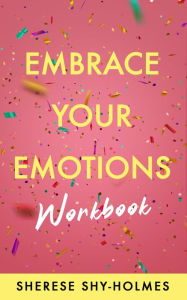 Title: Embrace Your Emotions Workbook, Author: Sherese Shy-Holmes