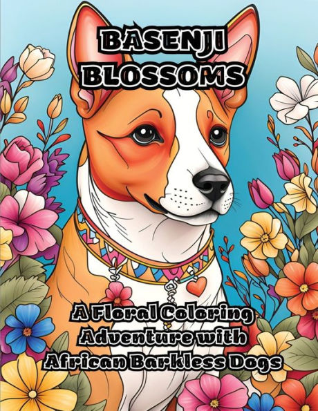 Basenji Blossoms: A Floral Coloring Adventure with African Barkless Dogs