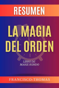 Title: RESUMEN De La Magia Del Orden: Libro de Marie Kondo, Author: Francisco Thomas