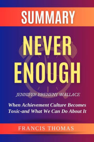 Title: SUMMARY Of Never Enough By Jennifer Breheny Wallace: When Achievement Culture Becomes Toxic-and What We Can Do About It, Author: Thomas