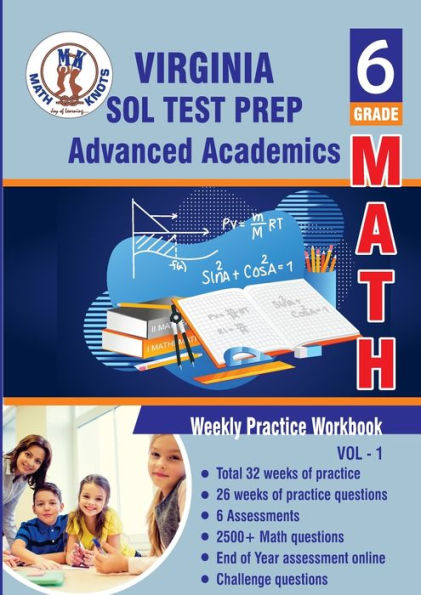 Virginia Standards of Learning Grade 6 WorkBook: Standards of Learning (SOL), 6th Grade Math: Weekly Practice Workbook Volume 1: Multiple Choice and Free Response 2700+ Practice Questions and Solutions Full length online practice test: Standards of Learni