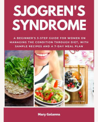 Title: Sjogren's Syndrome: A Beginner's 3-Step Guide for Women on Managing the Condition Through Diet, With Sample Recipes and a 7-Day Meal Plan, Author: Mary Golanna