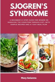 Title: Sjogren's Syndrome: A Beginner's 3-Step Guide for Women on Managing the Condition Through Diet, With Sample Recipes and a 7-Day Meal Plan, Author: Mary Golanna