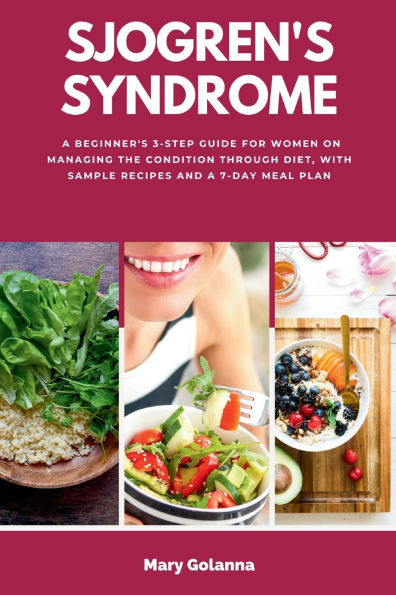 Sjogren's Syndrome: a Beginner's 3-Step Guide for Women on Managing the Condition Through Diet, With Sample Recipes and 7-Day Meal Plan