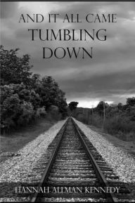 Title: And It All Came Tumbling Down, Author: Hannah Allman Kennedy