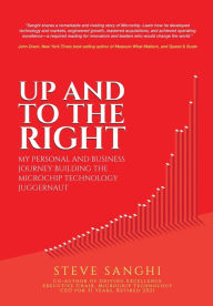 Title: Up and to the Right: My personal and business journey building the Microchip Technology juggernaut, Author: Steve Sanghi