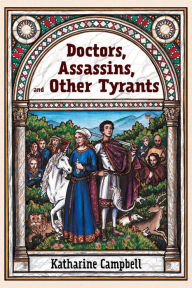 Title: Doctors, Assassins, and Other Tyrants, Author: Katharine Campbell