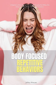 Title: Body-Focused Repetitive Behaviors: A Beginner's 2-Week Step-by-Step Guide for Managing Hair Pulling, Skin Picking, and Other BFRBs, With Sample Worksheets, Author: Jeffrey Winzant