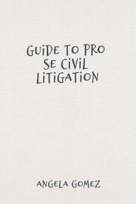 Title: Guide to Pro Se Civil Litigation, Author: Angela Gomez
