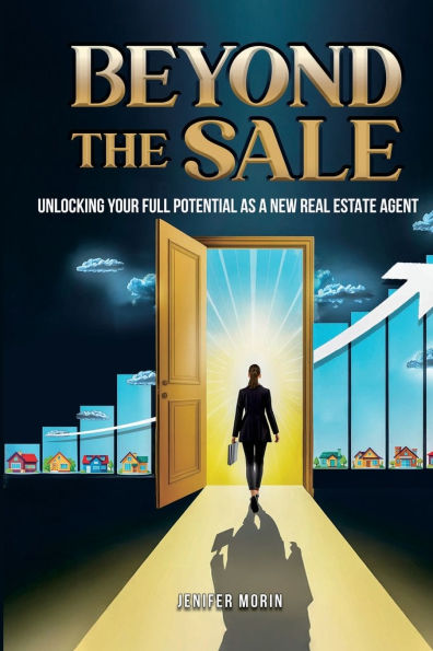 Beyond The Sale: Unlocking Your Full Potential As A New Real Estate Agent
