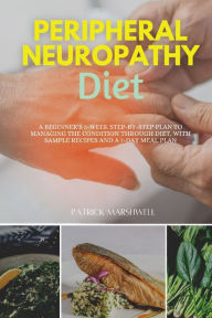 Title: Peripheral Neuropathy Diet: A Beginner's 3-Week Step-by-Step Plan to Managing the Condition Through Diet, With Sample Recipes and a 7-Day Meal Plan, Author: Patrick Marshwell