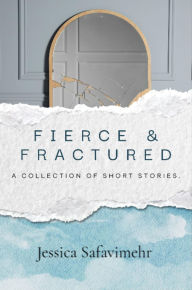 Title: Fierce and Fractured: Stories of Grief, Survival, and the Sharp Edges of Healing, Author: Jessica Safavimehr