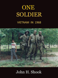 Title: One Soldier: Vietnam in 1968, Author: John H. Shook