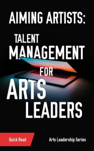 Title: Aiming Artists: Talent Management for Arts Leaders, Author: S. Dashkowitz