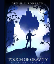 Title: Touch Of Gravity: Book One of the Ecosphere Chronicles, Author: Devin C Roberts