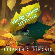 Title: You Are Enough, Little Leaf: Celebrating Who You Are and Loving Yourself Just the Way You Are, Author: Stephen C Kincaid