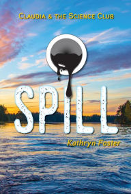 Title: Spill: Claudia and the Science Club Book Two, Author: Kathryn Foster