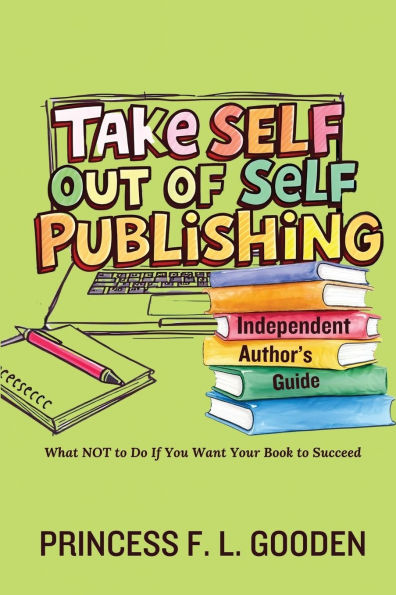 Take Self Out Of Publishing: Independent Author's Guide