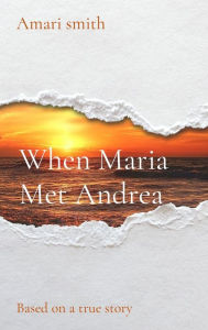 Title: When Maria Met Andrea: Based on a true story, Author: Amari smith