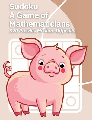 Sudoku A Game of Mathematicians 320 Puzzles Medium Difficulty