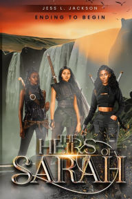 Title: The Heirs of Sarah: Ending to Begin, Author: Jess L Jackson