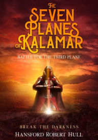 Title: The Seven Planes of Kalamar - Battle for The Third Plane: Break The Darkness, Author: Hansford Robert Hull