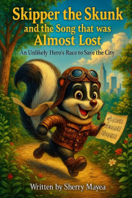Title: Skipper the Skunk and the Song that was Almost Lost: An Unlikely Hero's Race to Save the City, Author: Sherry Mayea