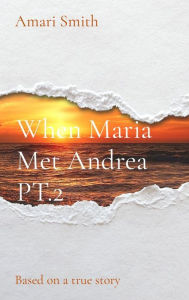 Title: When Maria Met Andrea PT.2: Based on a true story, Author: Amari Smith