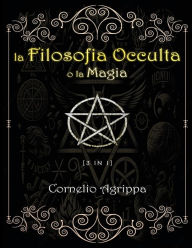 Title: La Filosofia Occulta o la Magia, Author: Cornelio Agrippa