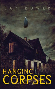 Title: Hanging Corpses, Author: Jay Bower