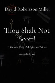 Title: Thou Shalt Not Scoff!: A Rational Unity of Religion and Science second edition, Author: David R Miller