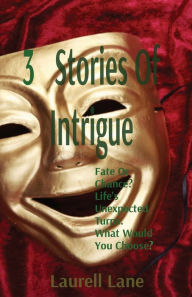 Title: 3 Stories Of Intrigue: Fate Or Chance? Life's Unexpected Turns. What Would You Choose?, Author: Laurell Lane