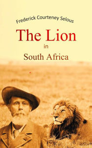 Title: The Lion in South Africa, Author: Frederick Courteney Selous