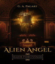 Title: ALIEN ANGEL MAJOR FORGIVENESS, Author: G. A. Pagart