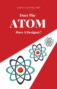 Title: Does The Atom Have A Designer?, Author: Lakhi N. Goenka
