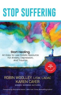 Stop Suffering, Start Healing: An Easy‐to‐Use Holistic Resource For Anxiety, Depression, and Trauma