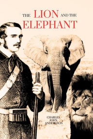 Title: The Lion and the Elephant, Author: Charles John Andersson