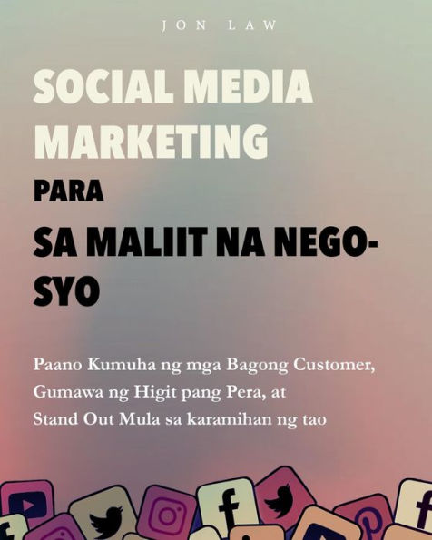 Social Media Marketing para sa Maliit na Negosyo: Paano Kumuha ng mga Bagong Customer, Gumawa ng Higit pang Pera, at Stand Out Mula sa karamihan ng tao