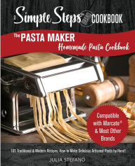Title: The Pasta Maker Homemade Pasta Cookbook: 101 Traditional & Modern Pasta Recipes For Marcato & Other Handmade Pasta Makers, Author: Julia Stefano