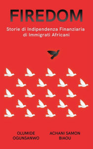 Title: Firedom: Storie di Indipendenza Finanziaria di Immigrati Africani, Author: Olumide Ogunsanwo
