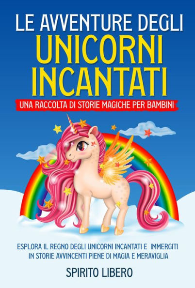 Le avventure degli unicorni incantati: Esplora il regno degli unicorni incantati e immergiti in storie avvincenti piene di magia e meraviglia.