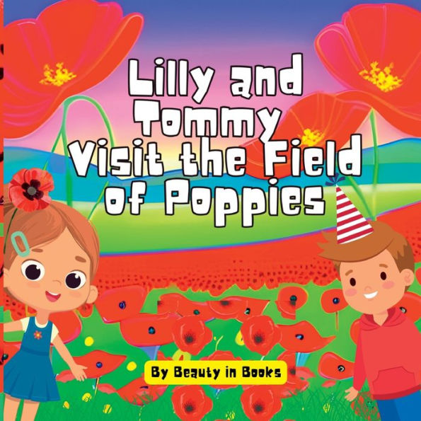 Lilly and Tommy Visit the Field of Poppies: A World Red Blooms Remembered Heroes