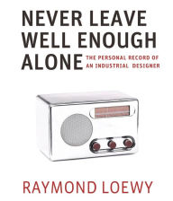 Title: Never Leave Well Enough Alone, Author: Raymond Loewy