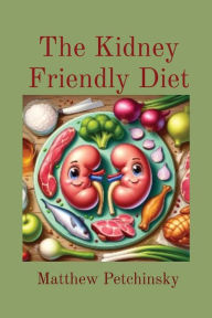 Title: The Kidney Friendly Diet, Author: Matthew E Petchinsky