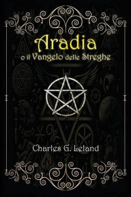 Title: Aradia o il Vangelo delle Streghe Italiane, Author: Charles Leland