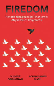 Title: Firedom: Historie Niezależności Finansowej Afrykańskich Imigrantï¿½w, Author: Olumide Ogunsanwo