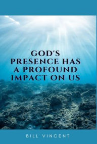 Title: God's Presence Has a Profound Impact On Us, Author: Bill Vincent