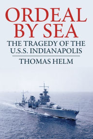 Title: Ordeal by Sea: The Tragedy of the USS Indianapolis, Author: Thomas  Helm