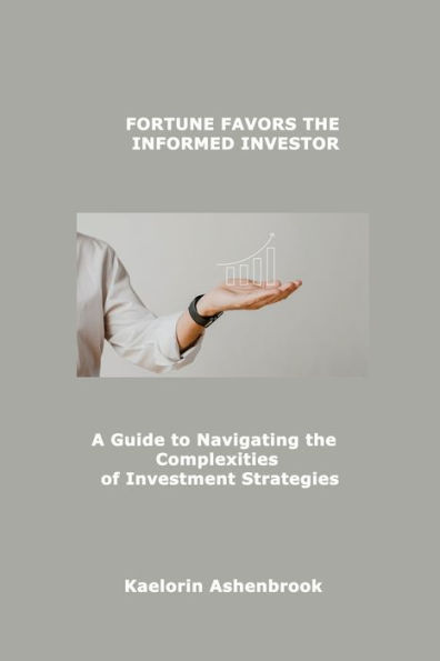 Fortune Favors the Informed Investor: A Guide to Navigating Complexities of Investment Strategies