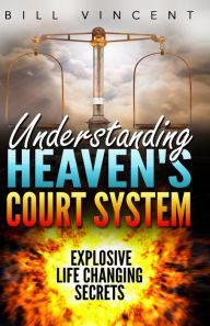 Title: Understanding Heaven's Court System: Explosive Life Changing Secrets (Large Print Edition), Author: Bill Vincent